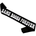 Black party sash with 'SAME BOOBS FOREVER' lettering and satin ribbon tails